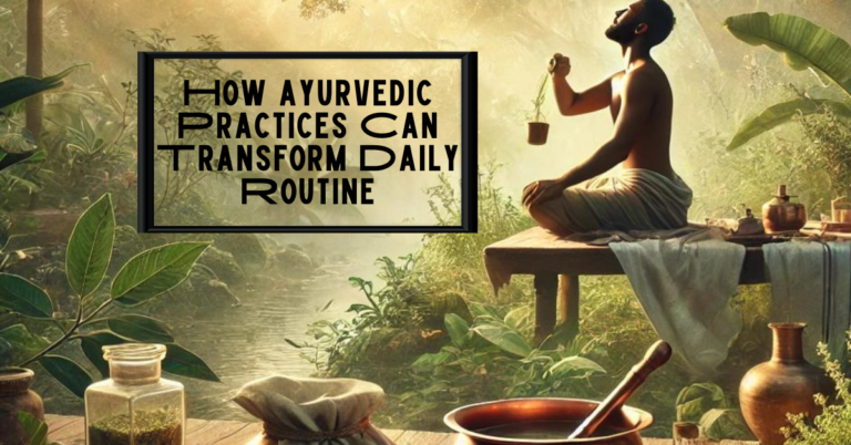 How Ayurvedic Practices Can Transform Daily Routine